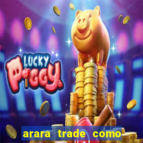 arara trade como ganhar dinheiro